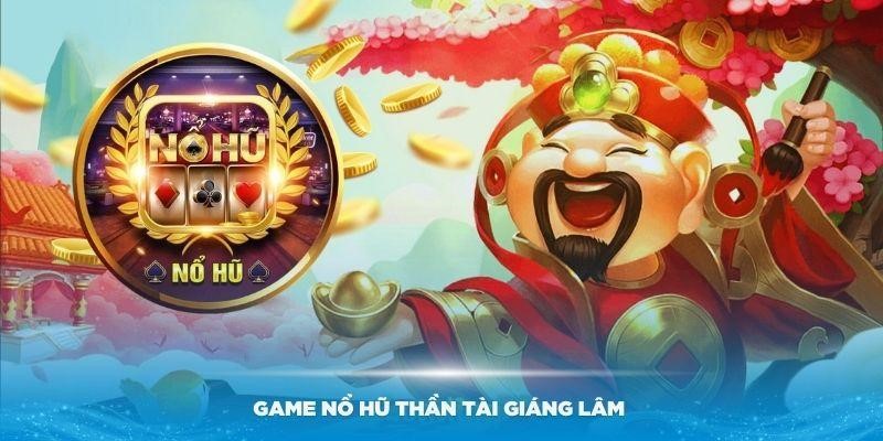 Khám phá đôi nét về game nổ hũ Thần Tài Giáng Lâm